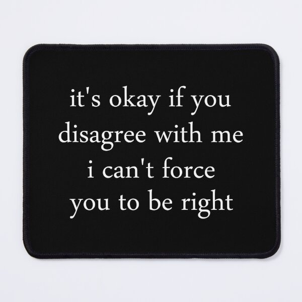 Item preview, it's okay if you disagree with me i can't force you to be right,Funny Women designed and sold by CloudyPress.