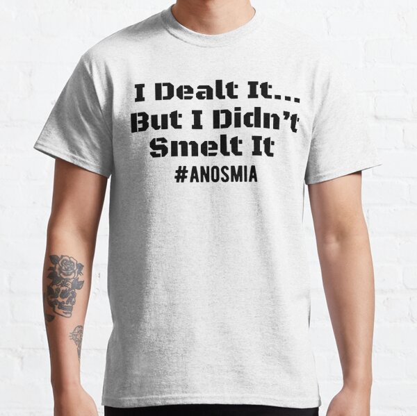 I Dealt It...But I Didnt Smelt It Anosmia Collection Classic T-Shirt