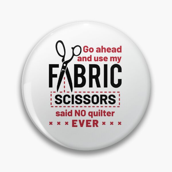 Item preview, Go Ahead and Use My Fabric Scissors Said No Quilter Ever  Funny Quilting designed and sold by jaygo.