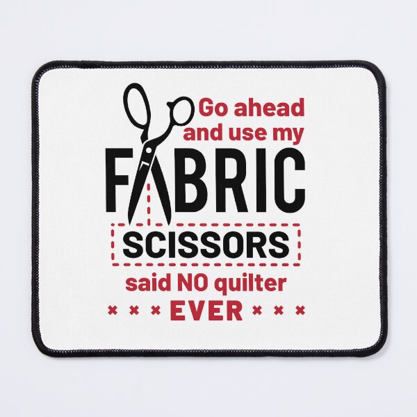 Item preview, Go Ahead and Use My Fabric Scissors Said No Quilter Ever  Funny Quilting designed and sold by jaygo.