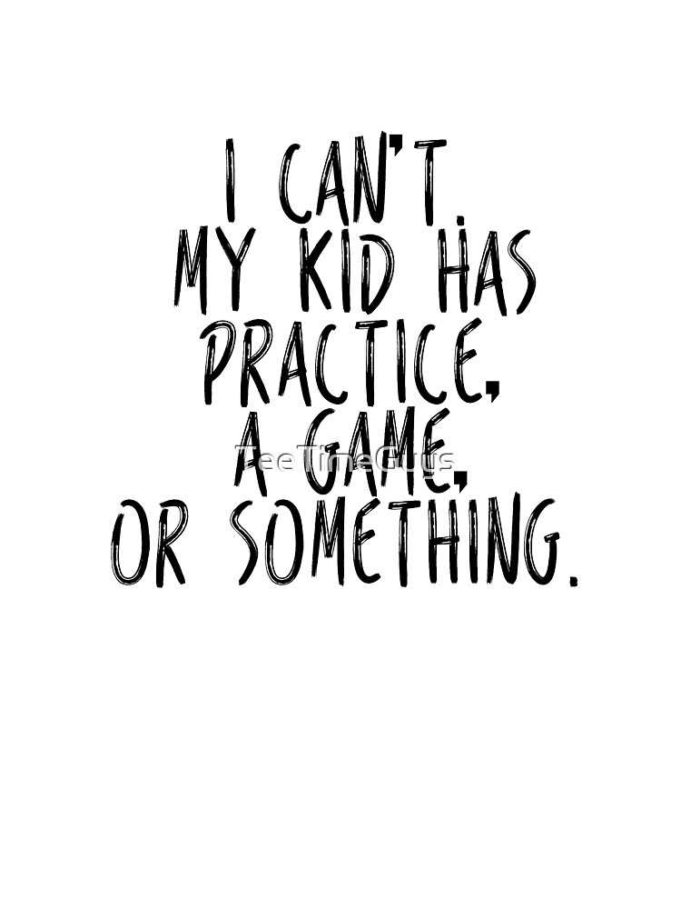 I Can't My Kid Has Practice A Game Or Something T-Shirt