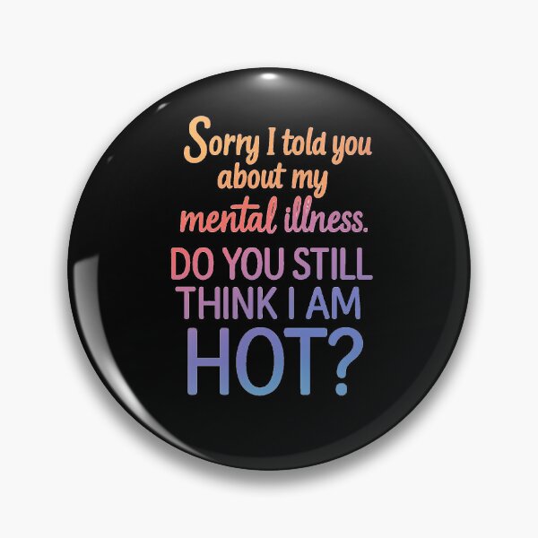 Item preview, Sorry I Told You About My Mental Illness Do You Still Think I Am Hot designed and sold by Earthchild8888.