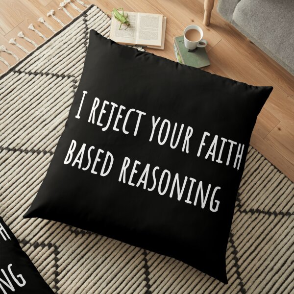 I reject your faith based reasoning atheist design Floor Pillow