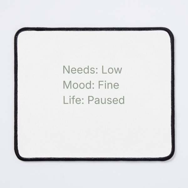 Item preview, Needs Low. Mood Fine. Life Paused. designed and sold by Cozy Introvert Gamer.