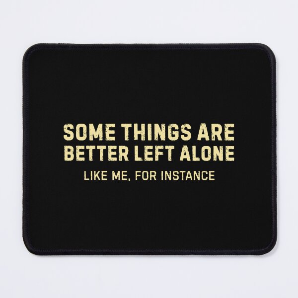 Item preview, Some Things Are Better Left Alone Like Me For Instance designed and sold by DemureArtsy.
