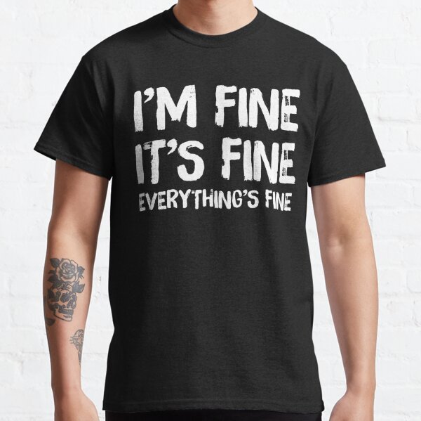 I'm Fine It's Fine Everything's Fine Funny T-Shirt Classic T-Shirt