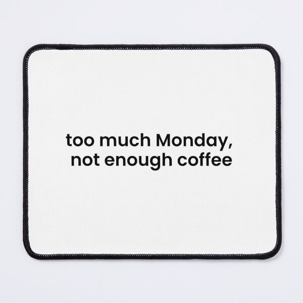 Item preview, Too Much Monday, Not Enough Coffee designed and sold by NapsAndThat.