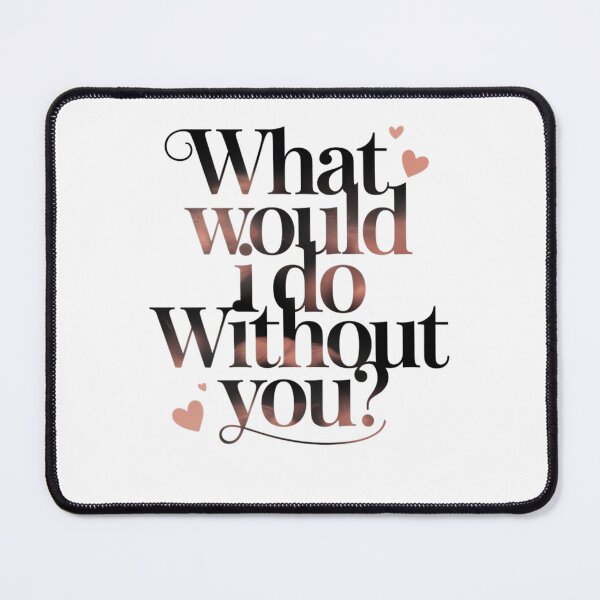 Item preview, What Would I Do Without You? for Romantic Valentine day designed and sold by CrystalCove11.