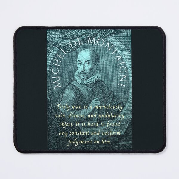 Item preview, Michel de Montaigne quote: Truly man is a marvelously vain, diverse, and undulating object. It is hard to found any constant and uniform judgement on him. designed and sold by artbleed.