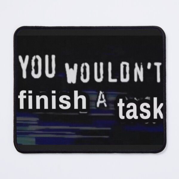 Item preview, you wouldn't finish a task x designed and sold by rubitch1738.