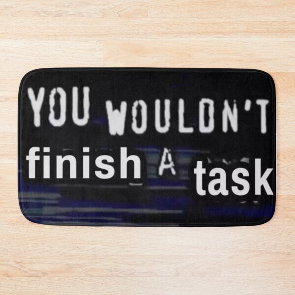 Item preview, you wouldn't finish a task x designed and sold by rubitch1738.