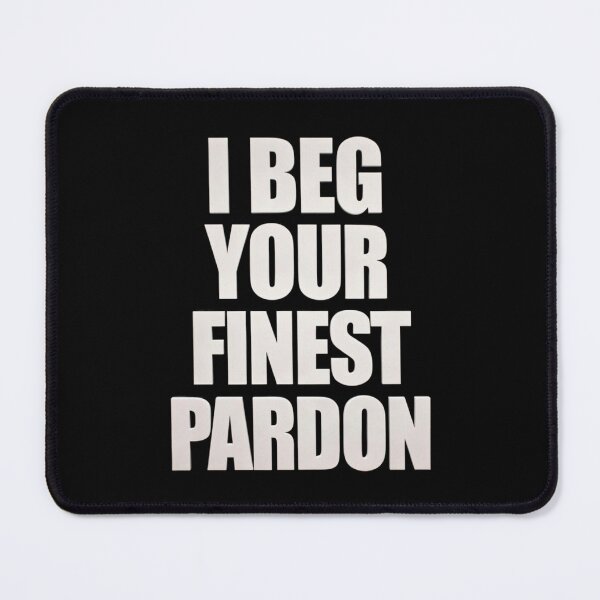 Item preview, I BEG YOUR FINEST PARDON designed and sold by Wolferton.