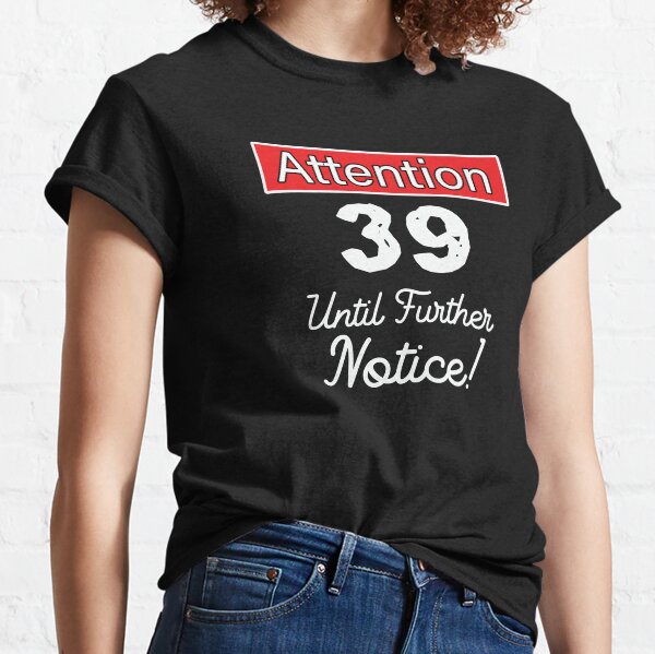 Item preview, 39 Until Further Notice Shirt For The Young At Heart designed and sold by No-Leg-Bones.