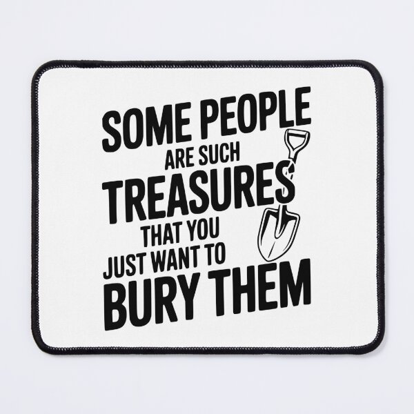 Item preview, Some People are such Treasures that You Just Want to Bury Them designed and sold by Frank Ring.
