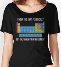 Funny Chemistry T Shirt Gift-I Wear This Shirt Periodically But Only When I'm In My Element for Women Men Women's Relaxed Fit T-Shirt