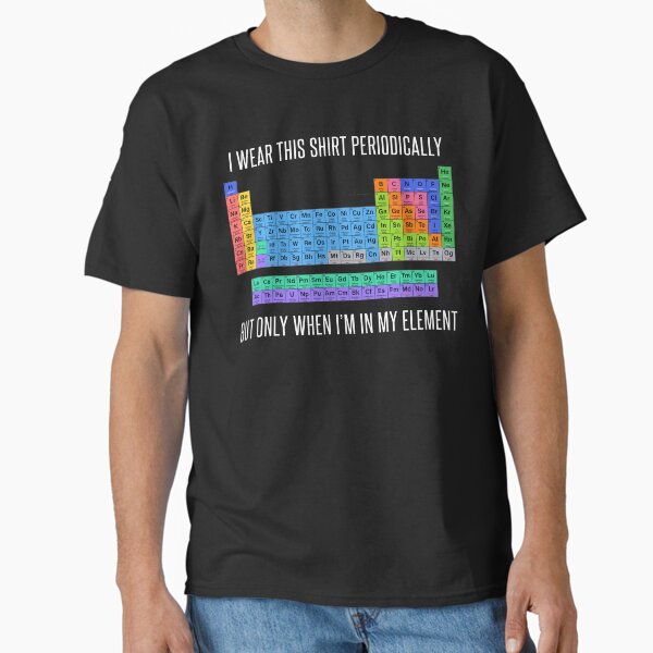 Item preview, Funny Chemistry T Shirt Gift-I Wear This Shirt Periodically But Only When I'm In My Element for Women Men designed and sold by Anna0908.