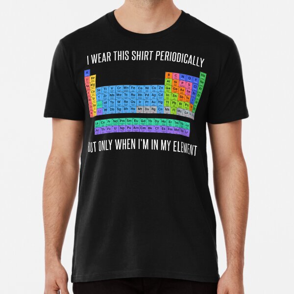 Item preview, Funny Chemistry T Shirt Gift-I Wear This Shirt Periodically But Only When I'm In My Element for Women Men designed and sold by Anna0908.