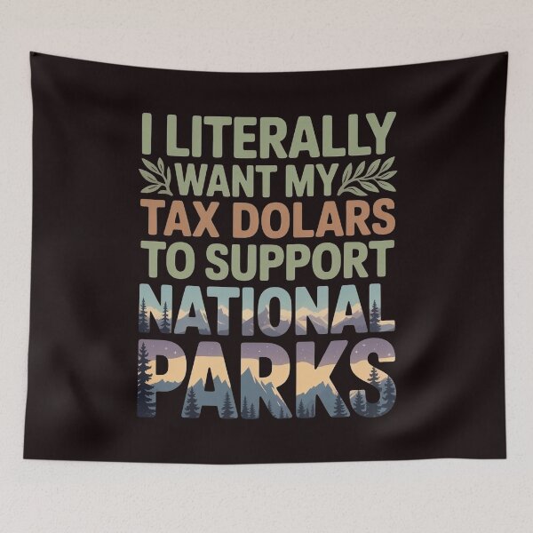 Item preview, I Literally Want My Tax Dollars to Support National Parks – Educational Outdoor Advocacy Quote designed and sold by Redgiant87x.