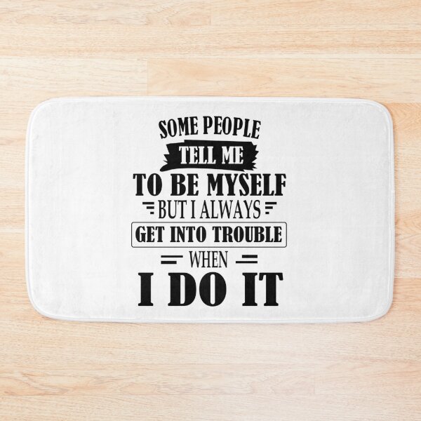 Item preview, Some People Tell Me To Be Myself But I Always Get Into Trouble When I Do It designed and sold by karmastore.