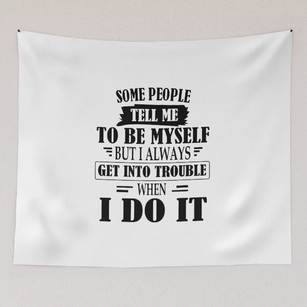 Item preview, Some People Tell Me To Be Myself But I Always Get Into Trouble When I Do It designed and sold by karmastore.
