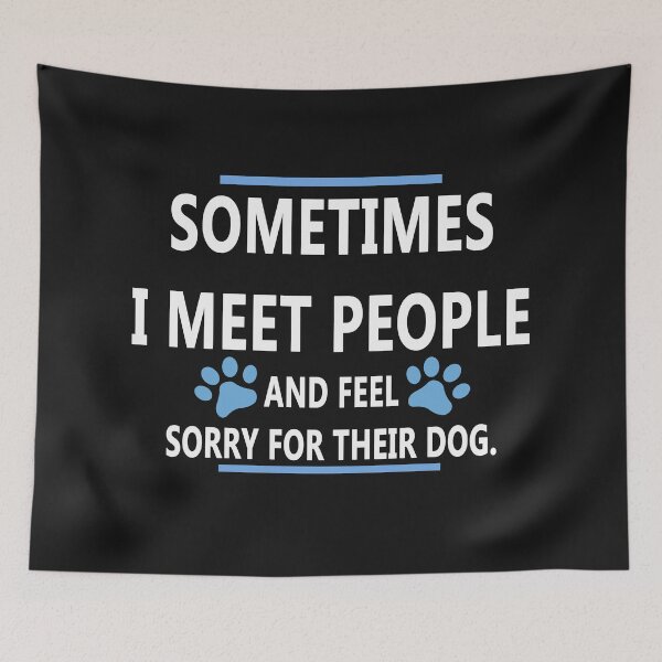 Item preview, Sometimes I Meet People And Feel Sorry For Their Dog designed and sold by karmastore.