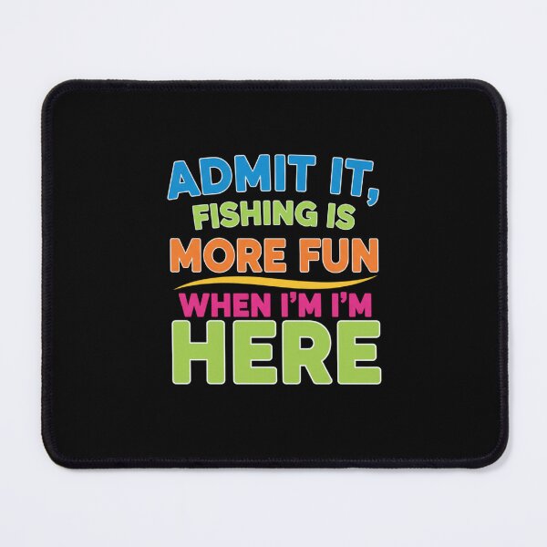 Item preview, Admit It Fishing Is More Fun When I’m Here | Angler Humor Design designed and sold by Hohohaxi.