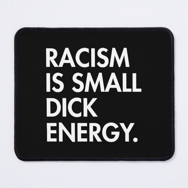 Item preview, Racism is small dick energy designed and sold by Thelittlelord.