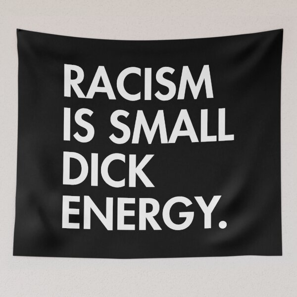 Item preview, Racism is small dick energy designed and sold by Thelittlelord.