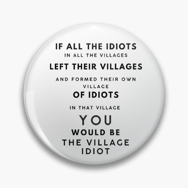 Item preview, If All The Idiots In All The Villages designed and sold by CreativeEmpires.