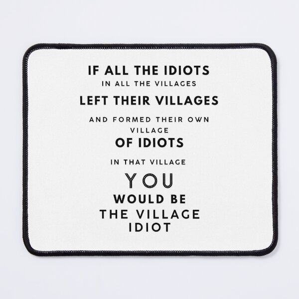 Item preview, If All The Idiots In All The Villages designed and sold by CreativeEmpires.