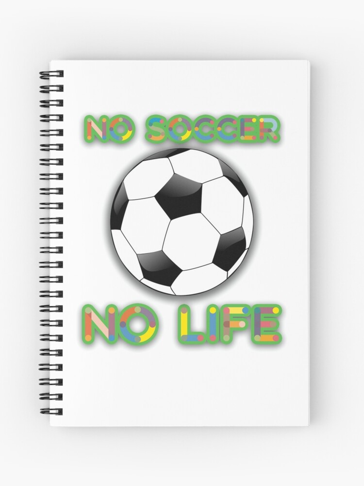 No Soccer No Life Shirt For Soccer Players Spiral Notebook For Sale By No Leg Bones Redbubble