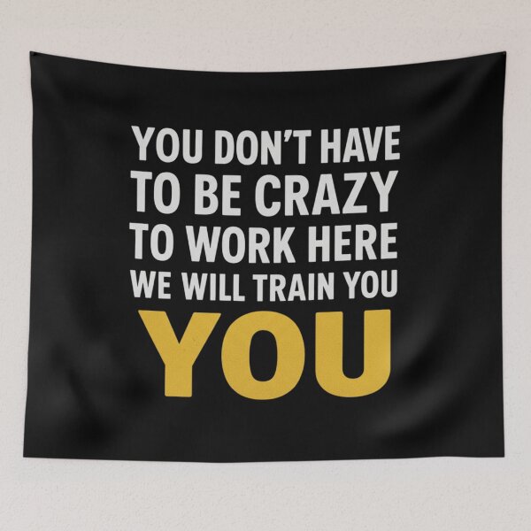 Item preview, You Don't Have To Be Crazy To Work Here We'll Train You  designed and sold by Meryem Mamouni.