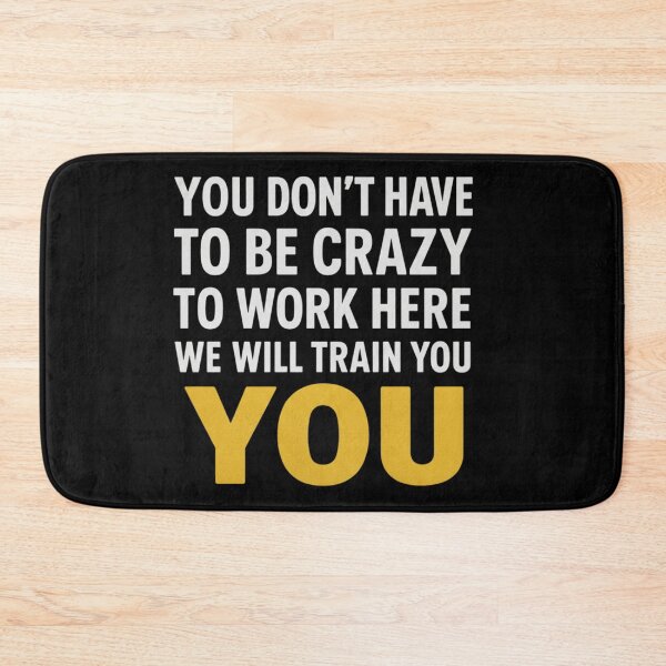 Item preview, You Don't Have To Be Crazy To Work Here We'll Train You  designed and sold by Meryem Mamouni.