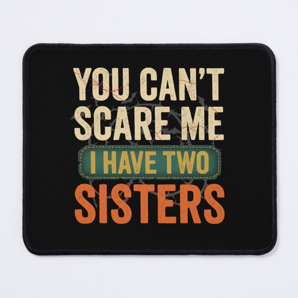 Item preview, You Can't Scare Me I Have Two Sisters designed and sold by Meryem Mamouni.