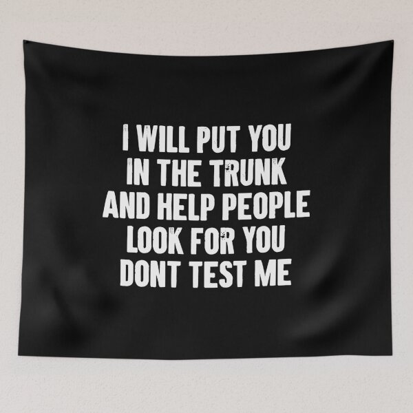 Item preview, I'll put You in the Trunk and Help People Look for You Don’t Test Me designed and sold by karnikavoriz.