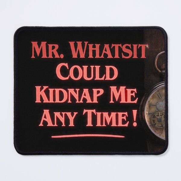 Item preview, Mr. Whatsit Could Kidnap Me Any Time designed and sold by Heartbreaker Creative.