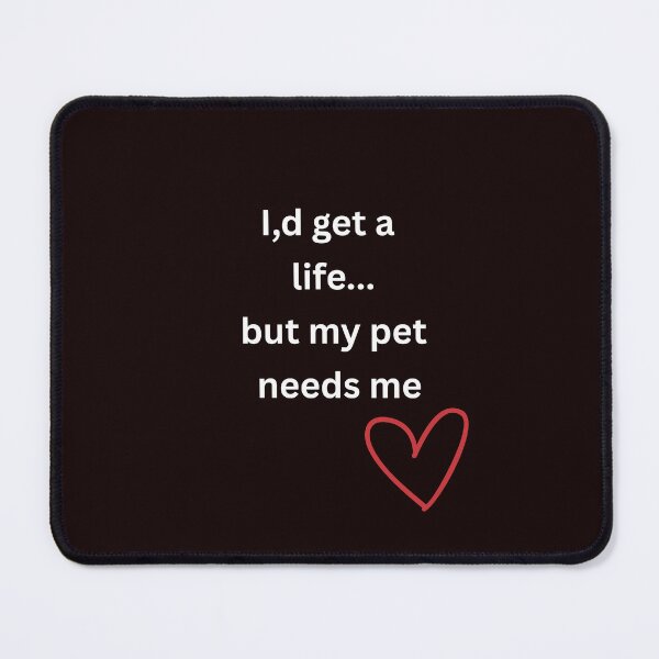 Item preview, I,d get a life ... but my pet needs me for pet lovers designed and sold by BoldPrintTeesCo.