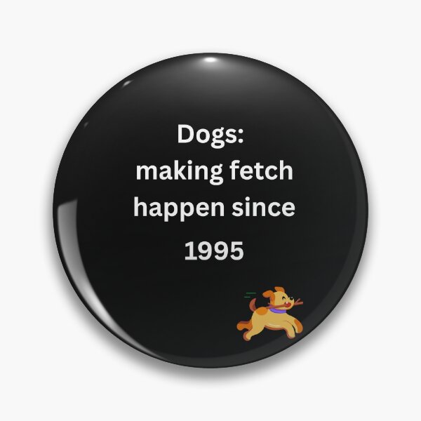 Item preview, Dogs: making fetch happen since 1995 for pet lovers designed and sold by BoldPrintTeesCo.
