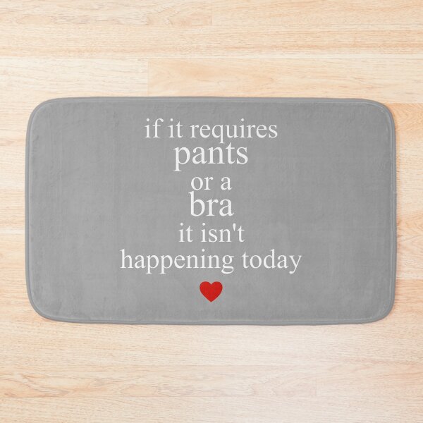 Item preview, If It Requires Pants Or A Bra It Isn't Happening to Day designed and sold by GreggRoss.