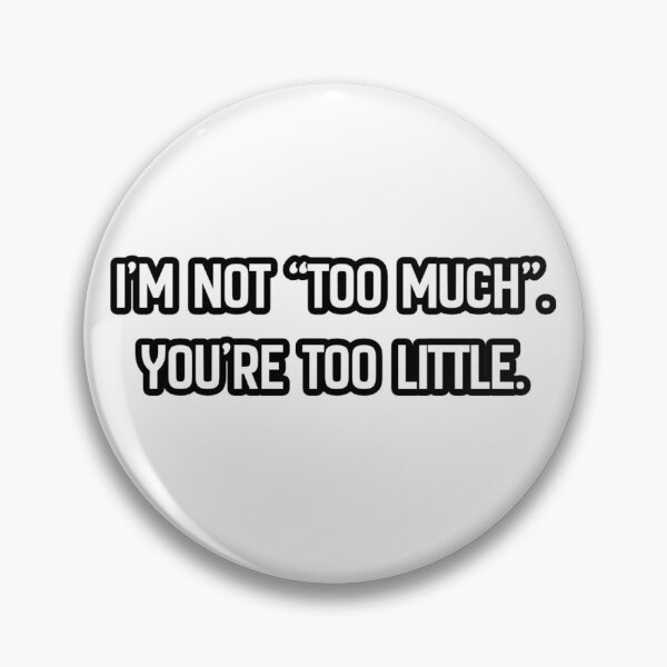 Item preview, I'm not "too much". You're too little. designed and sold by AndSoWhatBE.