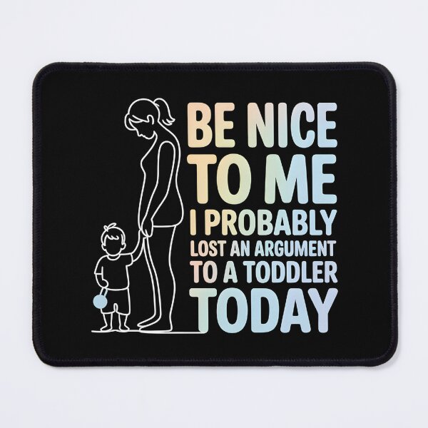 Item preview, Be Nice to Me I Probably Lost an Argument to A Toddler Today - This design is for parents who probably lost an argument to a toddler today. designed and sold by ZyziowskyArt.