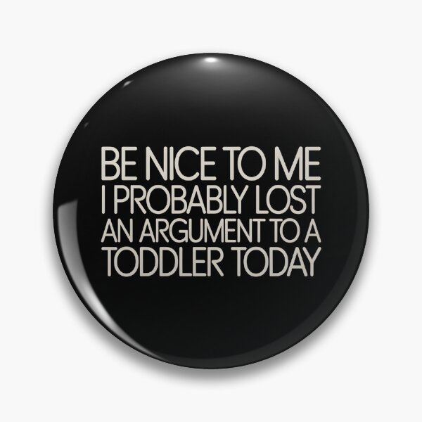 Item preview, Be Nice to Me I Probably Lost an Argument to A Toddler Today - This design is for parents who probably lost an argument to a toddler today. designed and sold by ZyziowskyArt.