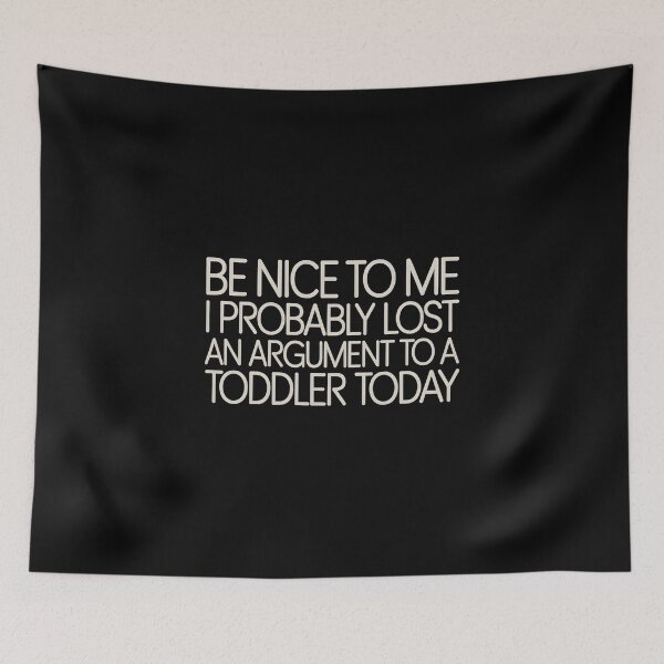 Item preview, Be Nice to Me I Probably Lost an Argument to A Toddler Today - This design is for parents who probably lost an argument to a toddler today. designed and sold by ZyziowskyArt.