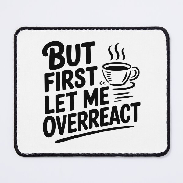 Item preview, But First Let Me Overreact designed and sold by Frank Ring.