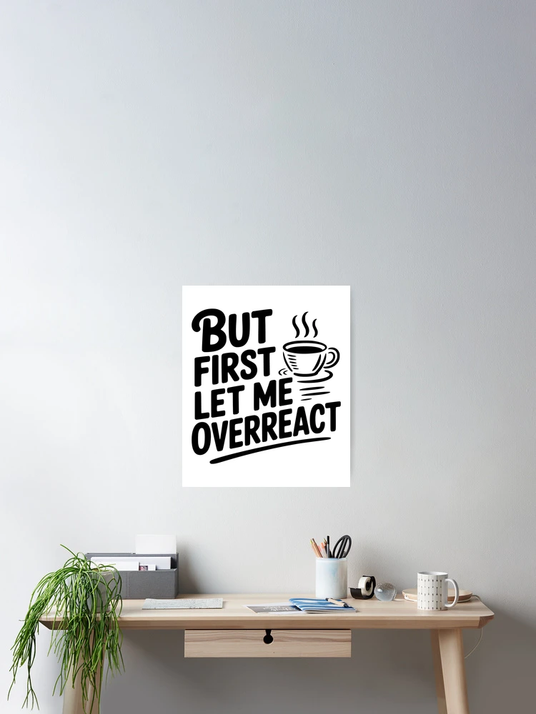Thumbnail 2 of 3, Poster, But First Let Me Overreact designed and sold by Frank Ring.