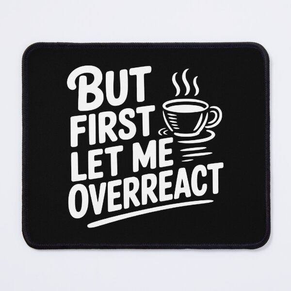Item preview, But First Let Me Overreact designed and sold by Frank Ring.