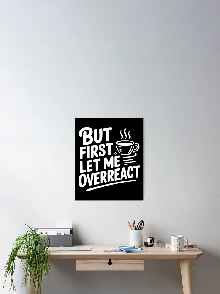 Thumbnail 2 of 3, Poster, But First Let Me Overreact designed and sold by Frank Ring.