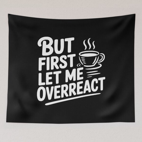 Item preview, But First Let Me Overreact designed and sold by Frank Ring.