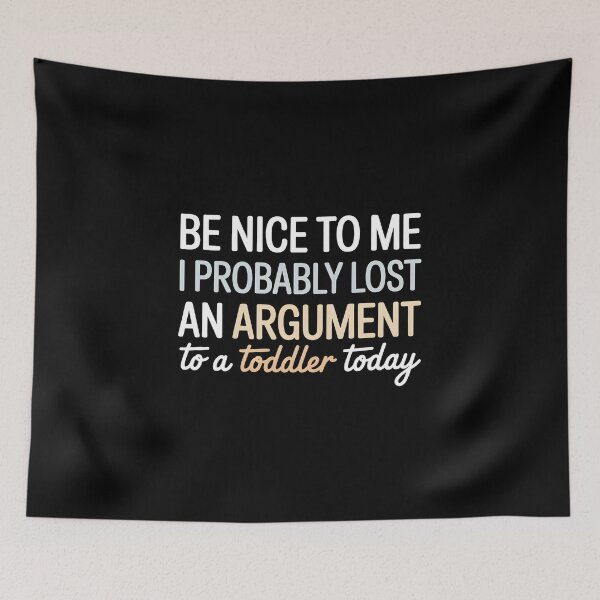 Item preview, Be Nice to Me I Probably Lost an Argument to A Toddler Today - This design is for parents who probably lost an argument to a toddler today. designed and sold by ZyziowskyArt.