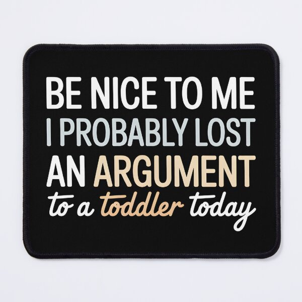 Item preview, Be Nice to Me I Probably Lost an Argument to A Toddler Today - This design is for parents who probably lost an argument to a toddler today. designed and sold by ZyziowskyArt.